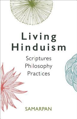 Living Hinduism: Scriptures. Philosophy. Practices - Samarpan