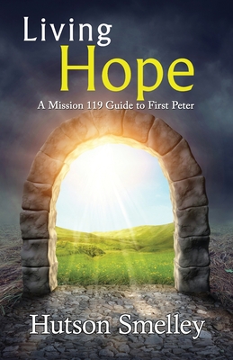 Living Hope: A Mission 119 Guide to First Peter - Smelley, Hutson