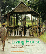 Living House, The:An Anthropology of Architecture in South-East A: An Anthropology of Architecture in South-East Asia