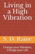 Living in a High Vibration: Change Your Vibration, Change Your Life