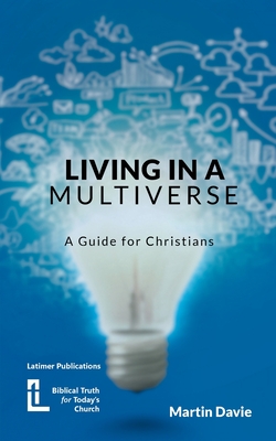 Living in a Multiverse: A Guide for Christians - Davie, Martin