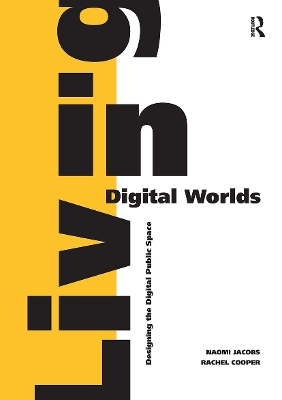 Living in Digital Worlds: Designing the Digital Public Space - Jacobs, Naomi, and Cooper, Rachel