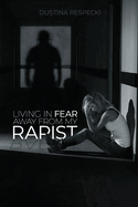 Living In Fear Away From My Rapist