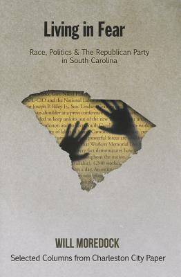 Living in Fear: Race, Politics & the Republican Party in South Carolina - Will Moredock, and Moredock, Will