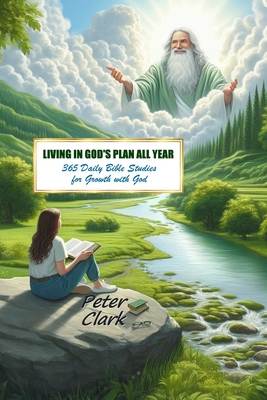 Living In God's Plan All Year: 365 Daily Bible Studies for Growth with God - Clark, Peter J