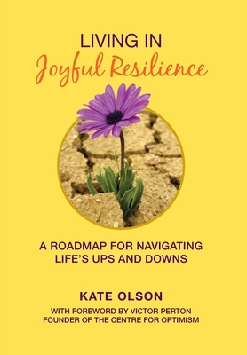 Living in Joyful Resilience: A Roadmap for Navigating Life's Ups and Downs - Olson, Kate