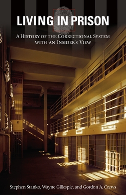 Living in Prison: A History of the Correctional System with an Insider's View - Stanko, Stephen, and Crews, Gordon a, and Gillespie, Wayne