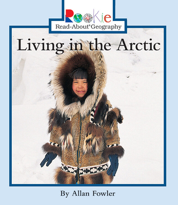 Living in the Arctic (Rookie Read-About Geography: Peoples and Places) - Fowler, Allan