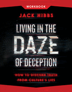 Living in the Daze of Deception Workbook: How to Discern Truth from Culture's Lies