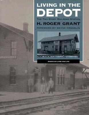 Living in the Depot: The Two-Story Railroad Station - Grant, H Roger, and Franklin, Wayne, Professor (Foreword by)