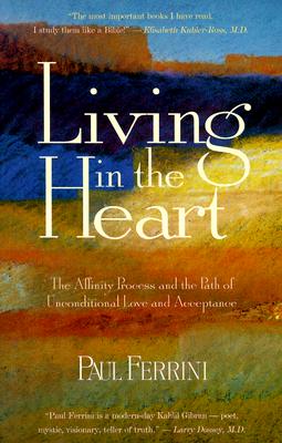 Living in the Heart: The Affinity Process and the Path of Unconditional Love and Acceptance - Ferrini, Paul