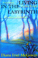 Living in the Labyrinth - Friel Mcgowin, Diana, and McGowin, Diana