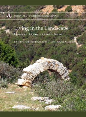 Living in the Landscape: Essays in Honour of Graham Barker - Boyle, Katherine (Editor), and Rabett, Ryan J. (Editor), and Hunt, Chris O. (Editor)