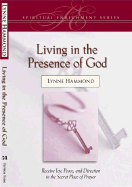 Living in the Presence of God: Receive Joy, Peace, and Direction in the Secret Place of Prayer
