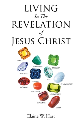 Living in the Revelation of Jesus Christ - Hart, Elaine W