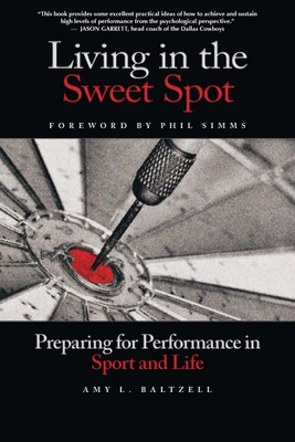 Living in the Sweet Spot: Preparing for Performance in Sport & Life - Baltzell, Amy L, Ed.D.