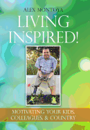 Living Inspired!: Motivating Your Kids, Colleagues, & Country