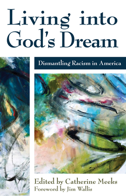 Living Into God's Dream: Dismantling Racism in America - Meeks, Catherine (Editor), and Wallis, Jim (Foreword by)
