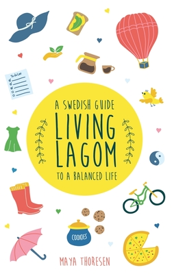 Living Lagom: A Swedish Guide to a Balanced Life - Thoresen, Maya