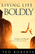 Living Life Boldly - Roberts, Ted, Dr.