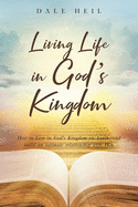 Living Life in God's Kingdom: How to Live in God's Kingdom on Earth, and build an intimate relationship with Him