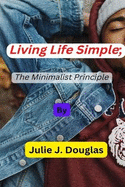 Living Life Simple;: The Minimalist Principle