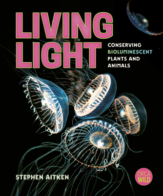 Living Light: Conserving Bioluminescent Plants and Animals - Aitken, Stephen