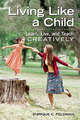 Living Like a Child: Learn, Live, and Teach Creatively - Feldman, Enrique C