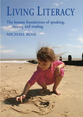Living Literacy: The Human Foundations of Speaking, Writing, and Reading - Rose, Michael, General