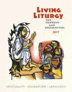 Living Liturgy: Spirituality, Celebration, and Catechesis for Sundays and Solemnities, Year A (2017)