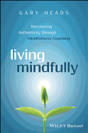 Living Mindfully: Discovering Authenticity through Mindfulness Coaching