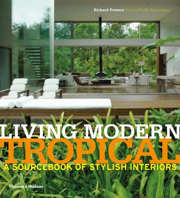 Living Modern Tropical: A Sourcebook of Stylish Interiors - Powers, Richard