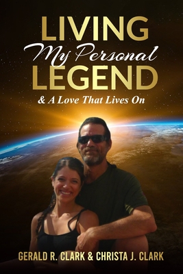 Living My Personal Legend: & A Love That Lives On - Clark, Christa June, and Clark, Gerald R