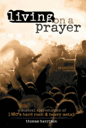 Living on a Prayer: A Musical Appreciation of 1980s Hard Rock and Heavy Metal