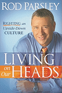 Living on Our Heads: Righting an Upside-Down Culture