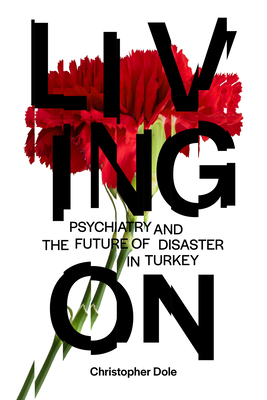 Living on: Psychiatry and the Future of Disaster in Turkey - Dole, Christopher T