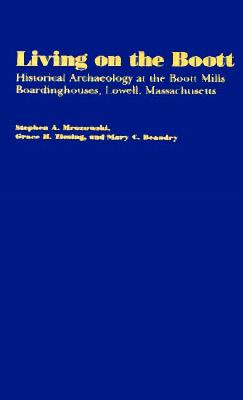 Living on the Boott: Historical Archaeology at the Boott Mills Boardinghouses, Lowell, Massachusetts - Mrozowski, Stepen A, and Mrozowski, Stephen A, and Ziesing, Grace H