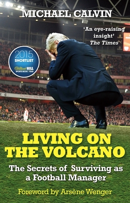 Living on the Volcano: The Secrets of Surviving as a Football Manager - Calvin, Michael