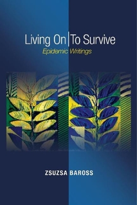 Living On / To Survive: Epidemic Writings - Baross, Zsuzsa