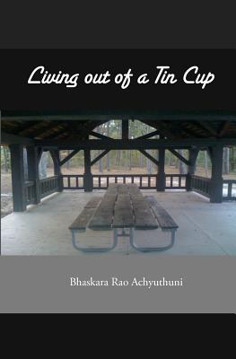 Living out of a Tin Cup - Achyuthuni, Bhaskara Rao