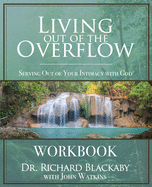Living Out of the Overflow Workbook: Serving Out of Your Intimacy with God