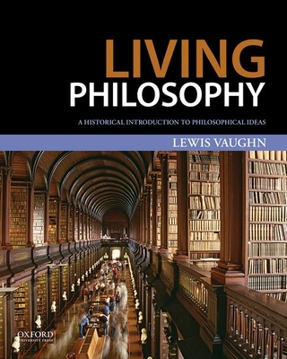 Living Philosophy: A Historical Introduction to Philosophical Ideas - Vaughn, Lewis, Mr.