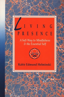 Living Presence: A Sufi Way to Mindfulness & the Essential Self - Helminski, Kabir Edmund