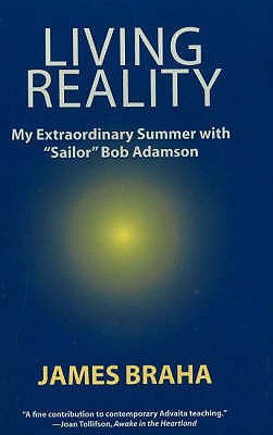 Living Reality: My Extraordinary Summer with 'Sailor' Bob Adamson - Braha, James