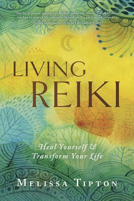 Living Reiki: Heal Yourself and Transform Your Life - Tipton, Melissa