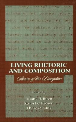 Living Rhetoric and Composition: Stories of the Discipline - Roen, Duane H (Editor), and Brown, Stuart C (Editor), and Enos, Theresa Jarnagi (Editor)