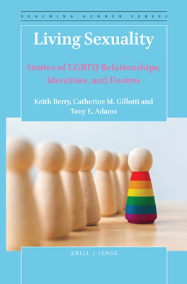 Living Sexuality: Stories of LGBTQ Relationships, Identities, and Desires - Berry, Keith, and Gillotti, Catherine M, and Adams, Tony