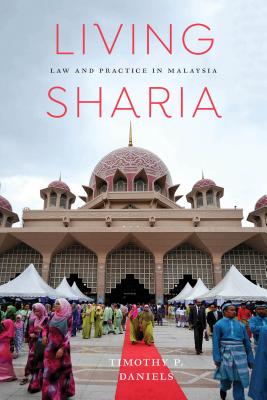 Living Sharia: Law and Practice in Malaysia - Daniels, Timothy P, and Sears, Laurie J (Editor), and Keyes, Charles F (Editor)