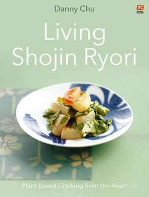 Living Shojin Ryori: Plant-Based Cooking from the Heart - Chu, Danny