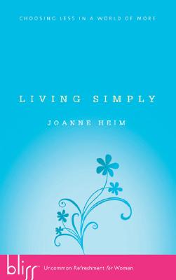 Living Simply: Choosing Less in a World of More - Heim, Joanne